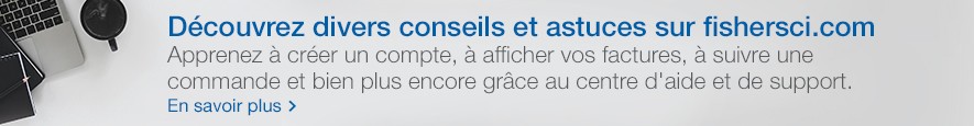Découvrez divers conseils et astuces sur fishersci.com Découvrez divers conseils et astuces sur fishersci.com